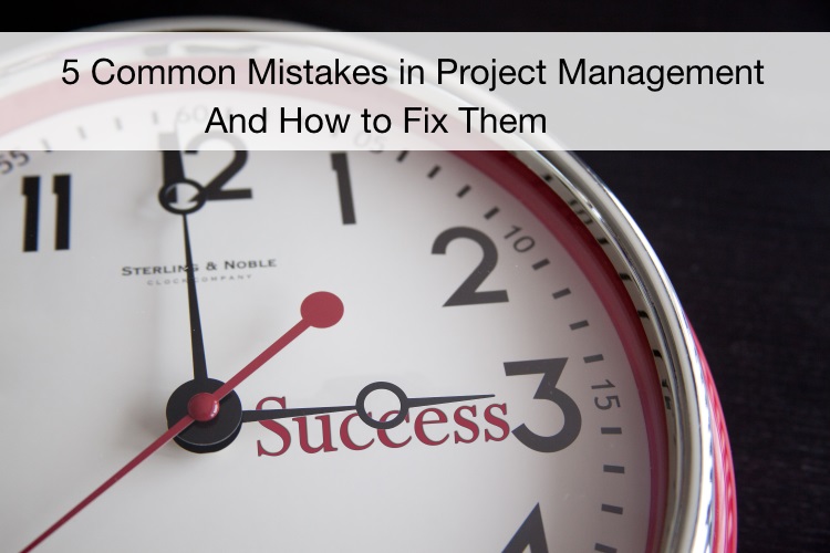 5 Common Project Management Mistakes and How to Fix Them