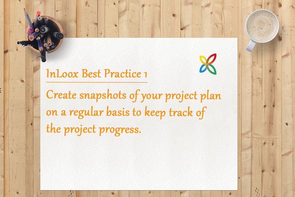 InLoox Best Practice 1: Create snapshots of your project plan on a regular basis to keep track of the project progress. 